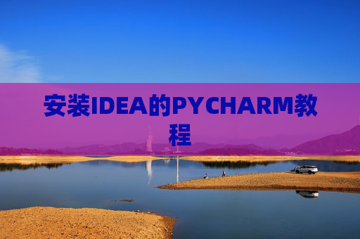 安装IDEA的PYCHARM教程 安装IDEA的PYCHARM教程